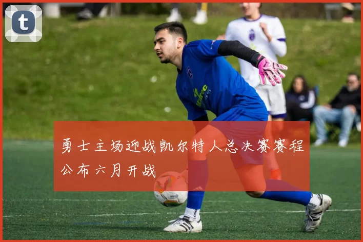 勇士主场迎战凯尔特人总决赛赛程公布六月开战